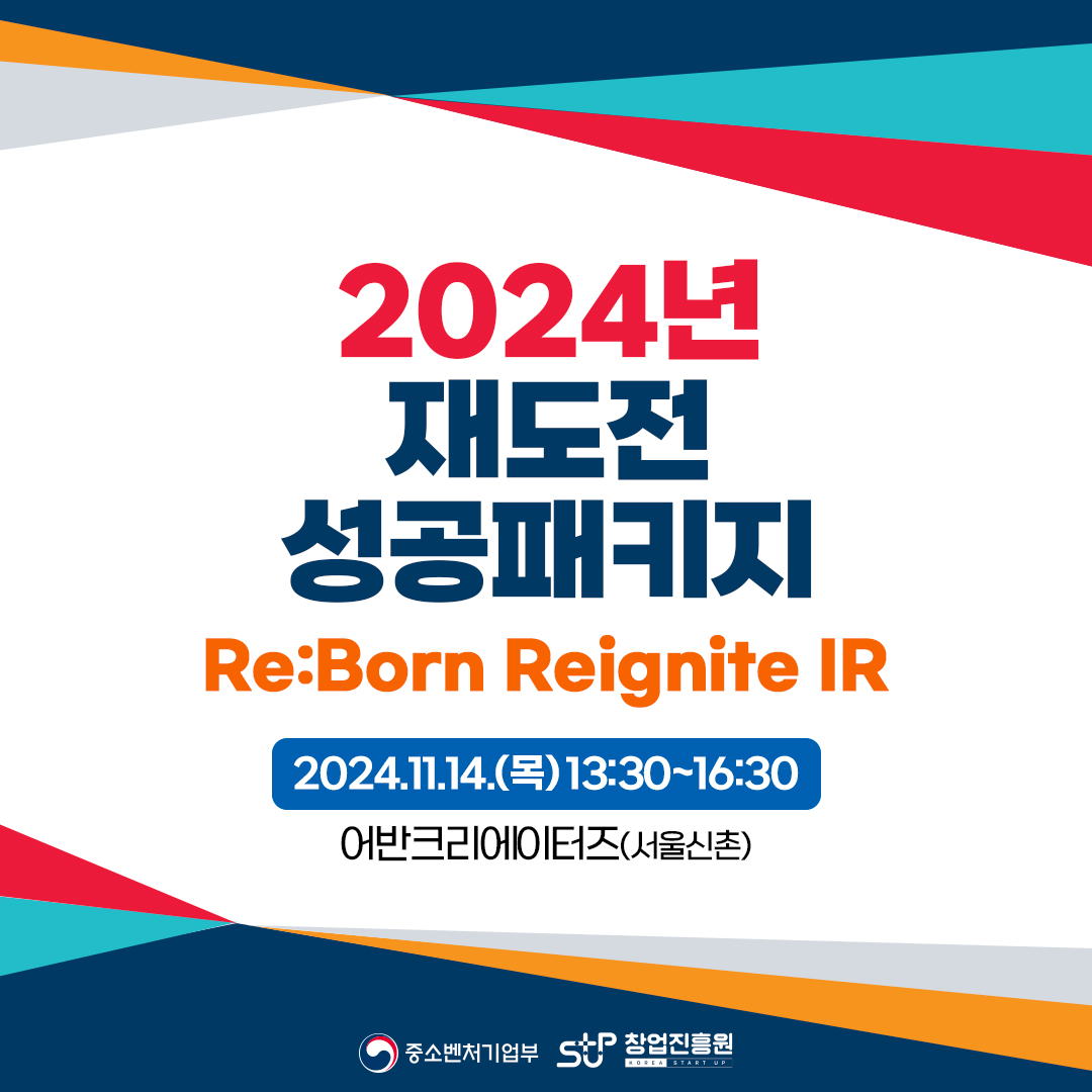 2024년 
재도전
성공패키지
Re:Born Reignite IR
2024.11.14.(목) 13:30~16:30
어반크리에이터즈(서울신촌)
중소벤처기업부, 창업진흥원
